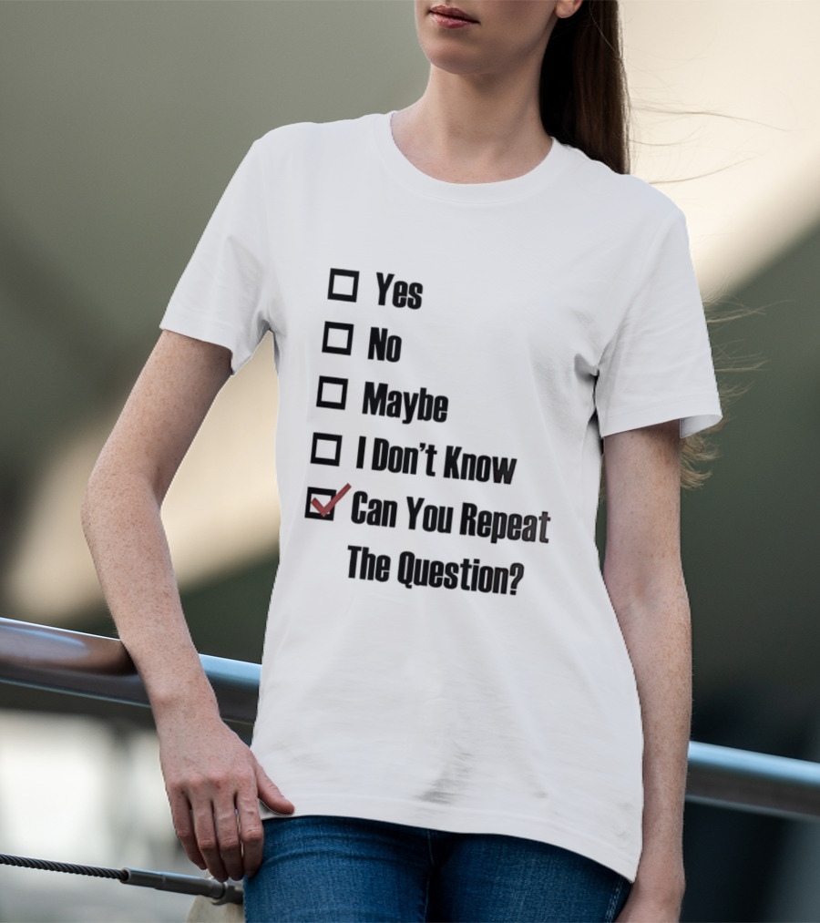 Yes No Maybe I Don’t Know Can You Repeat The Question Checklist Humor T-Shirt