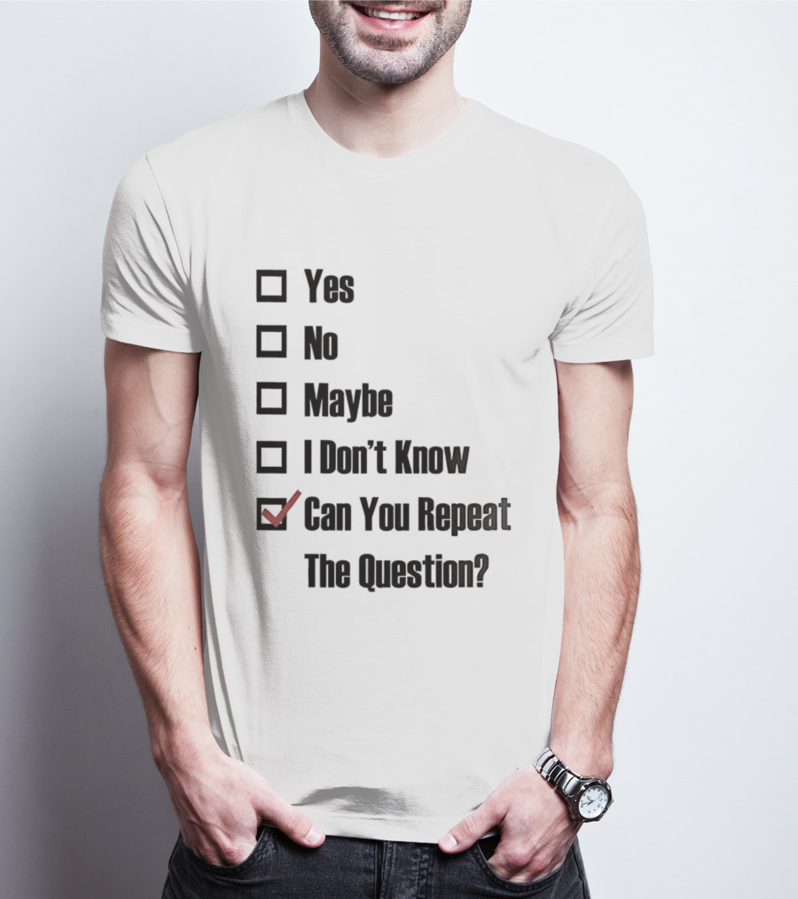 Yes No Maybe I Don’t Know Can You Repeat The Question Checklist Humor T-Shirt