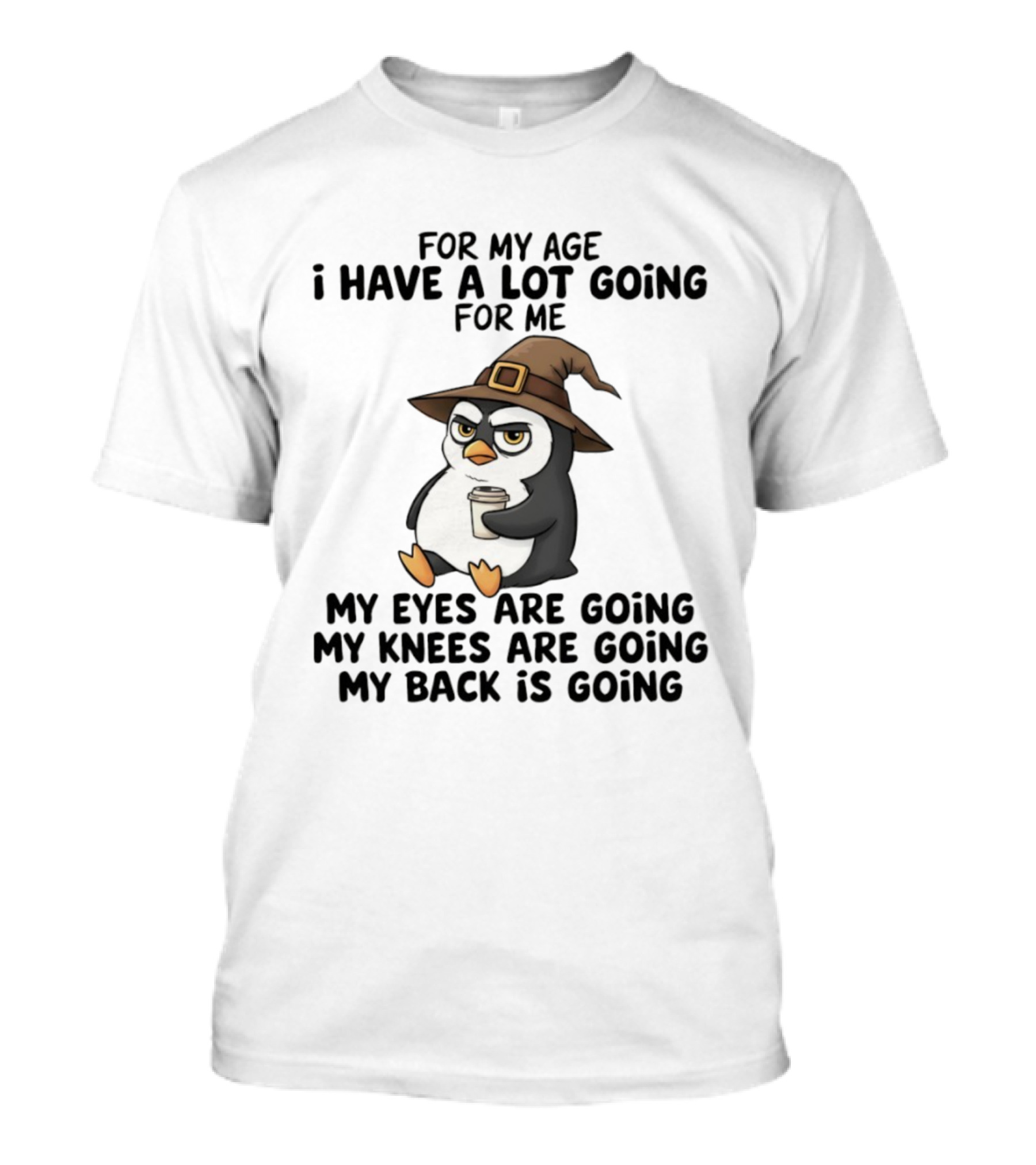 For My Age Penguin Witch My Eyes Are Going My Knees Are Going My Back Is Going T-Shirt