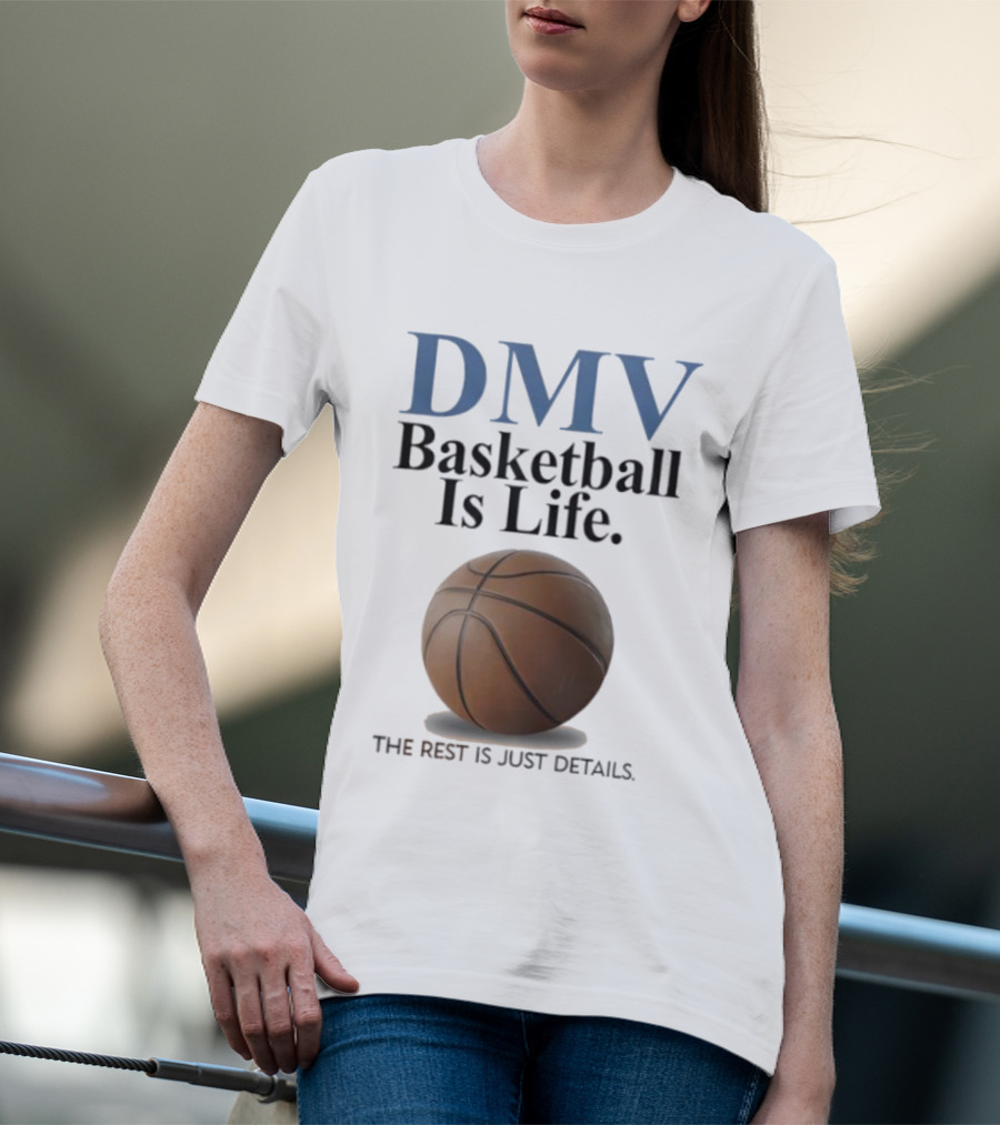 DMV Basketball Is Life The Rest Is Just Details With Basketball T-Shirt