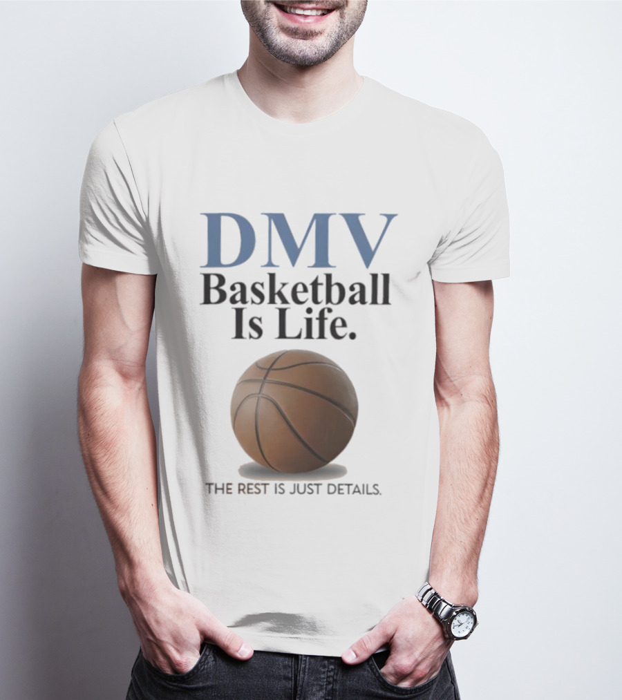 DMV Basketball Is Life The Rest Is Just Details With Basketball T-Shirt