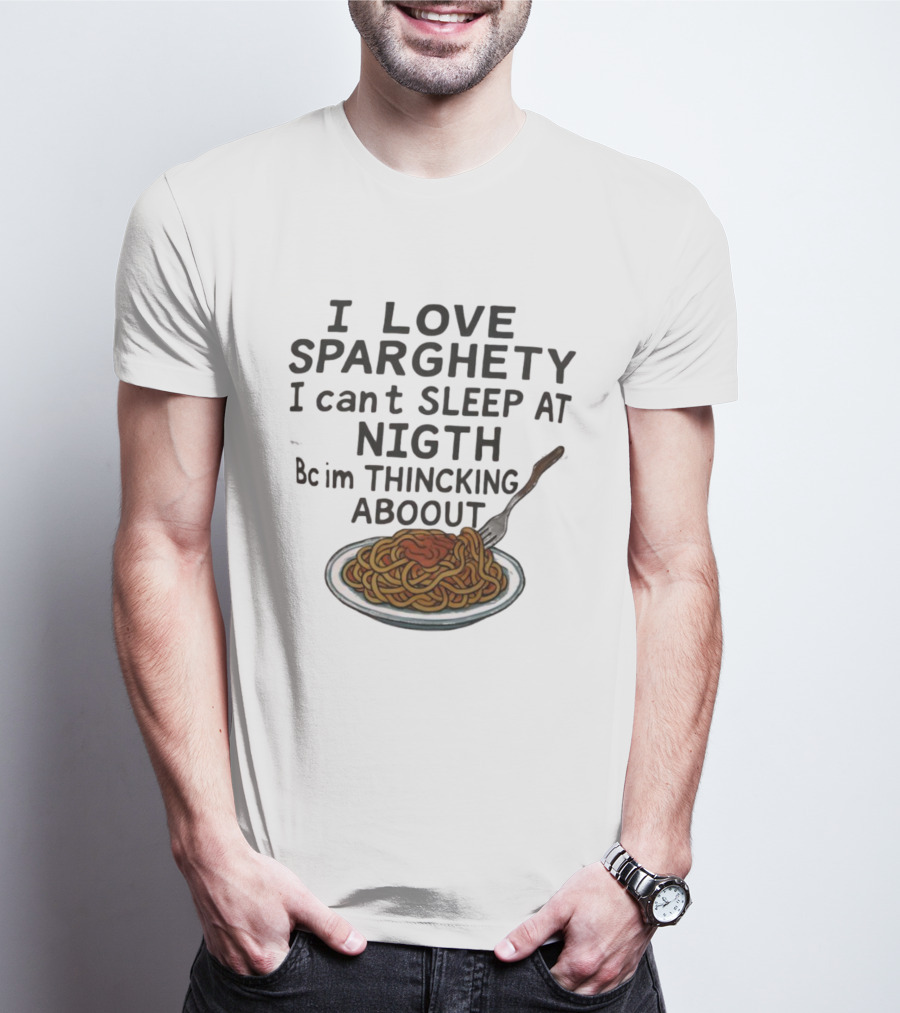 I Love Sparghety I Can't Sleep At Nigth Bc Im Thincking Aboout T-Shirt