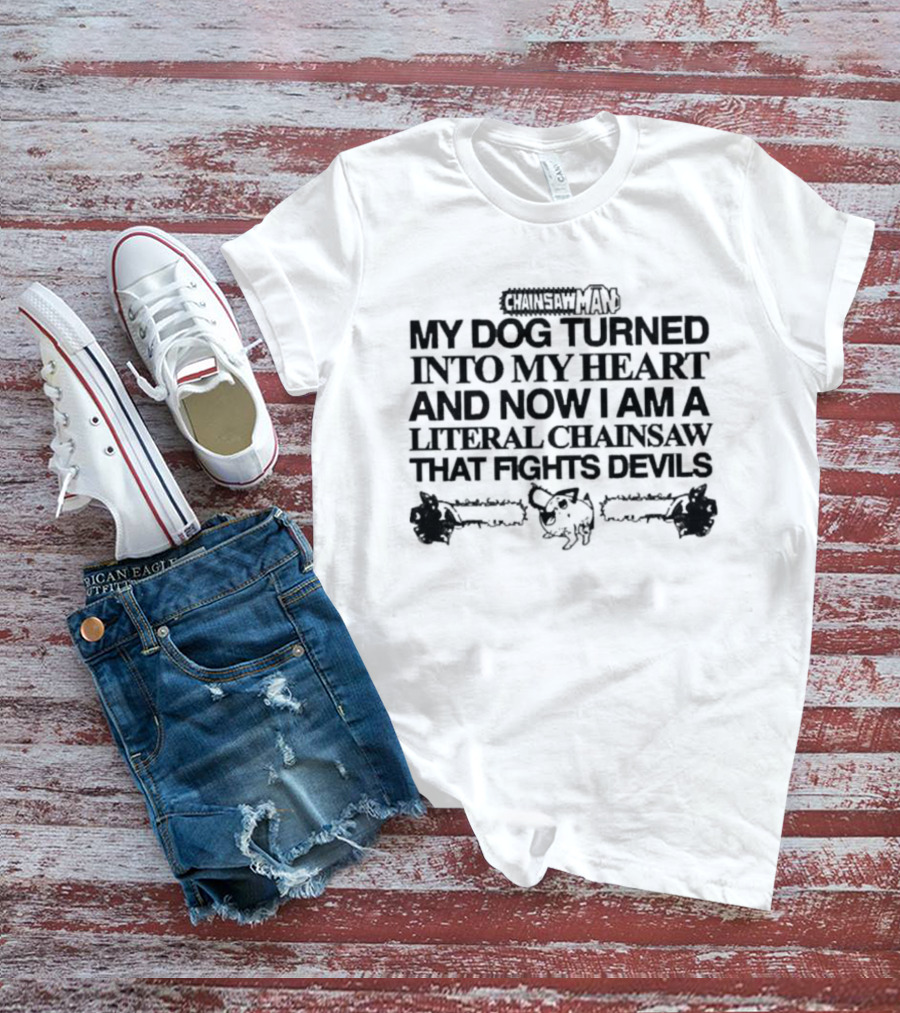 Chainsaw Man My Dog Turned Into My Heart And Now I Am A Literal Chainsaw That Fights Devils T-Shirt