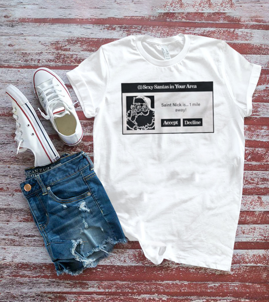 Sexy Santas In Your Area Saint Nick Is 1 Mile Away Accept Decline T-Shirt