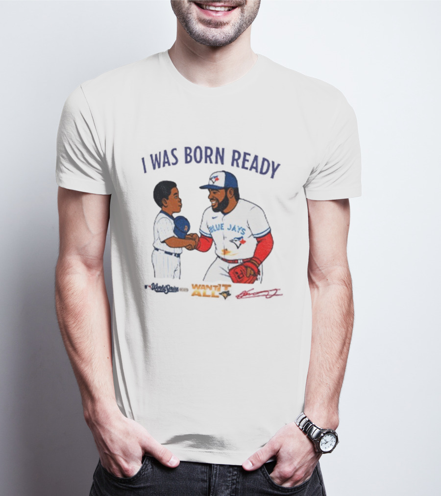 Vladdy Baby Toronto Blue Jays Vladimir Guerrero Jr I Was Born Ready Signature T-Shirt