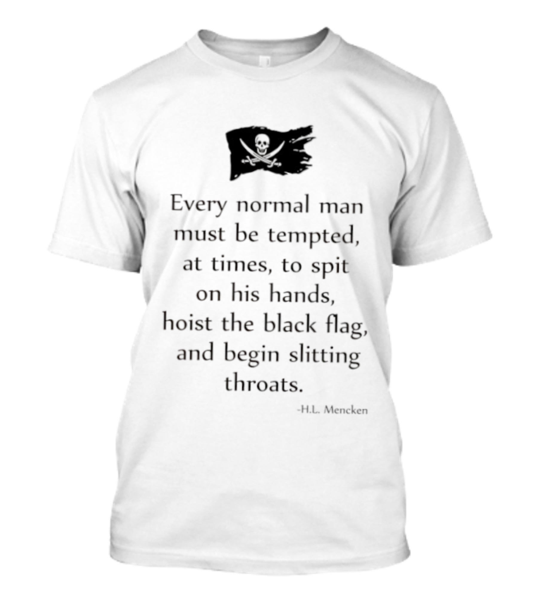 Every Normal Man Must Be Tempted Hoist The Black Flag HL Mencken T-Shirt