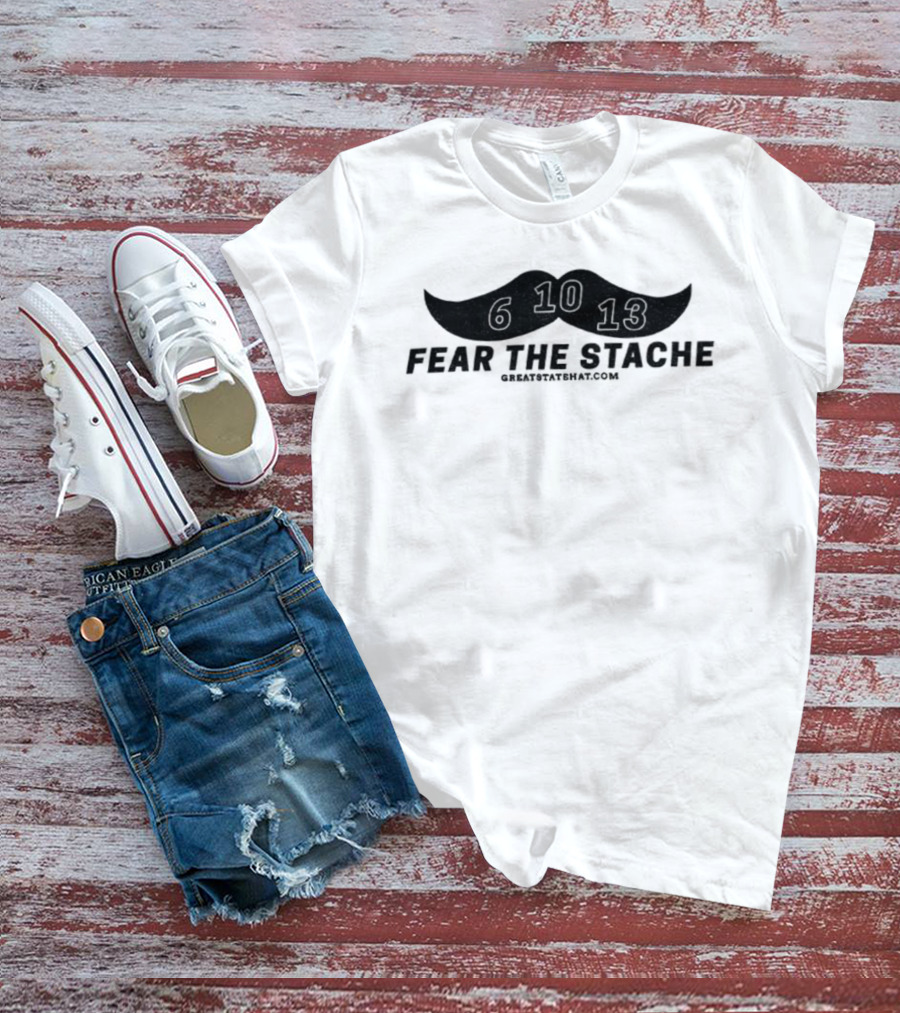 Fear The Stache 6 10 13 Greatstatehat Mustache Design T-Shirt