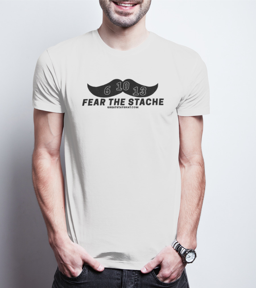 Fear The Stache 6 10 13 Greatstatehat Mustache Design T-Shirt