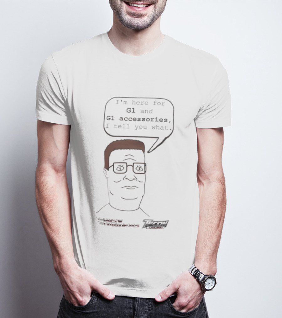 King Of The Hill Hank Hill X Transformers I’m Here For G1 And G1 Accessories I Tell You What T-Shirt