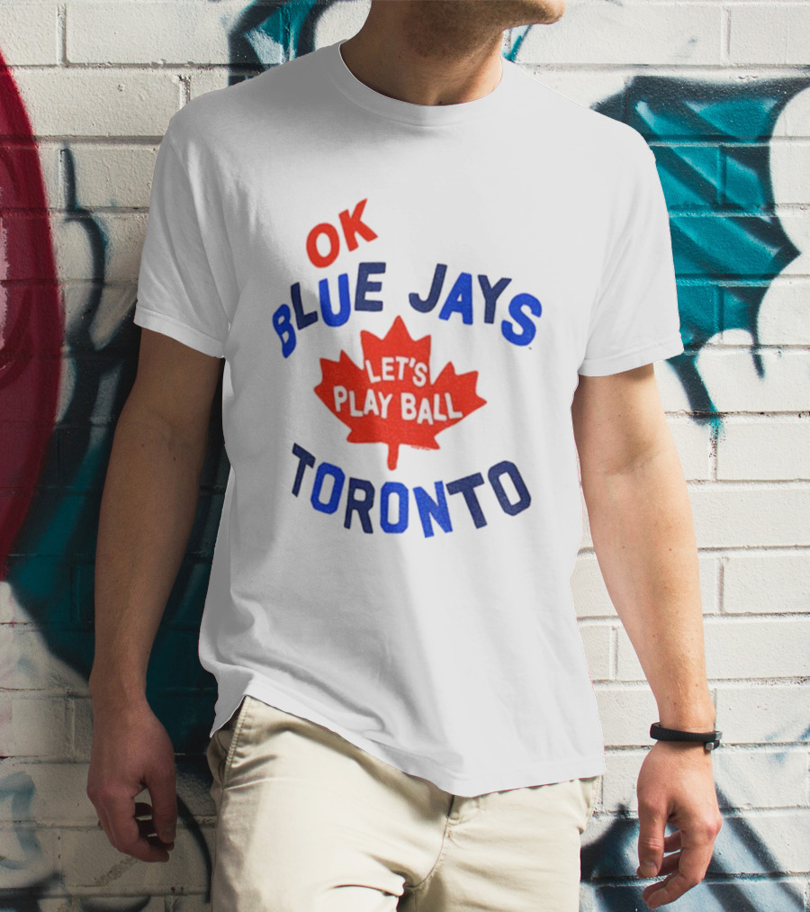 Toronto Blue Jays OK Let's Play Ball Maple Leaf Canada T-Shirt