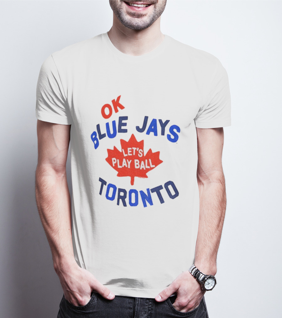 Toronto Blue Jays OK Let's Play Ball Maple Leaf Canada T-Shirt