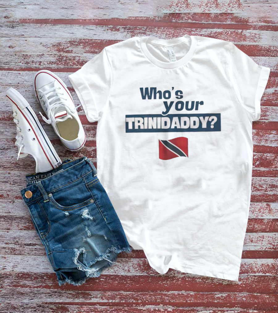 Who's Your Trinidaddy Trinidad And Tobago Flag Pride Text T-Shirt