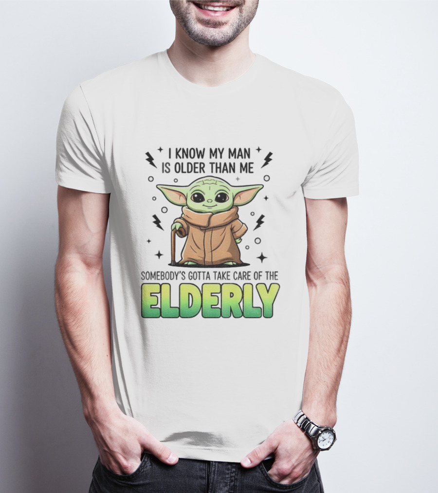 Baby Yoda I Know My Man Is Older Than Me Somebody's Gotta Take Care Of The Elderly T-Shirt