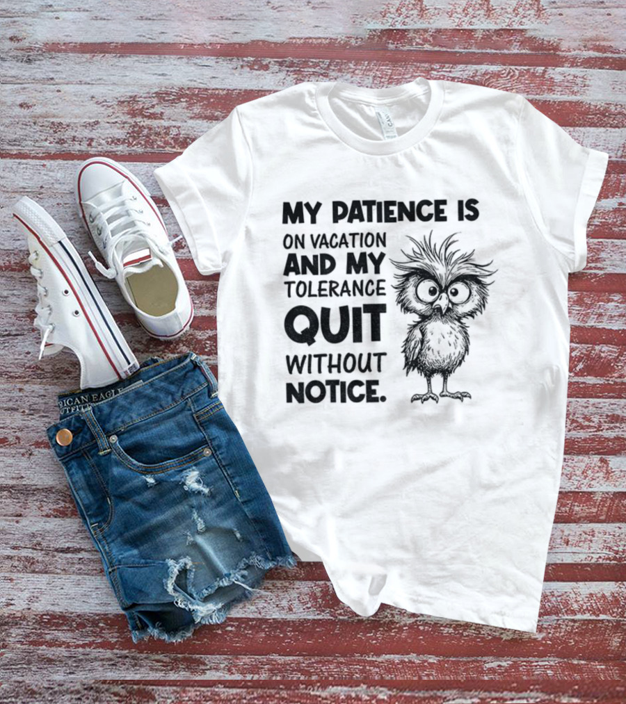 My Patience Is On Vacation My Tolerance Quit Without Notice Owl T-Shirt