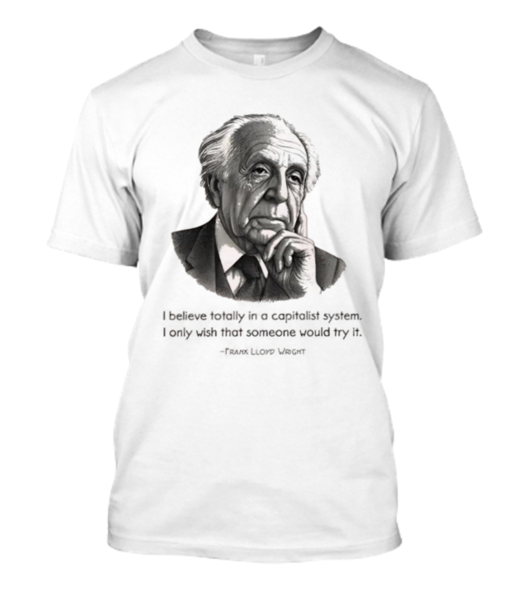 Frank Lloyd Wright I Believe Totally In A Capitalist System I Only Wish Someone Would Try It T-Shirt