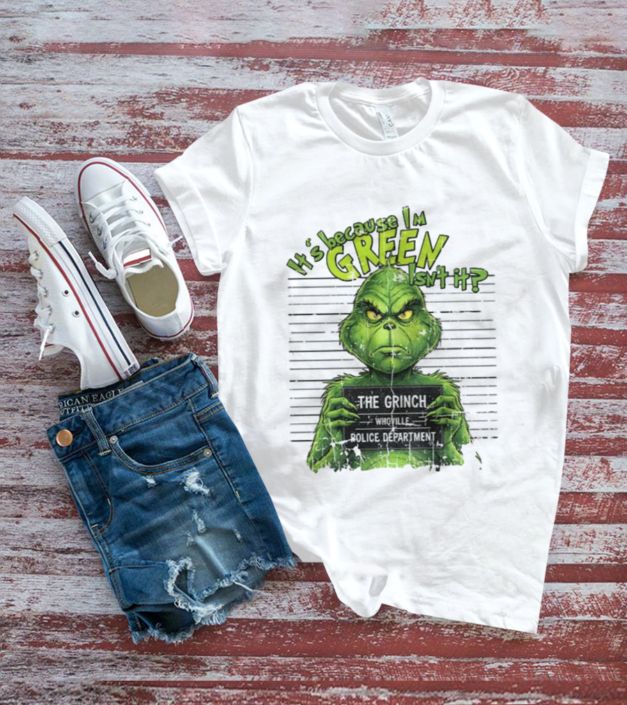 It’s Because I’m Green Isn’t It The Grinch Whoville Police Department Merry Christmas 2025 T-Shirt