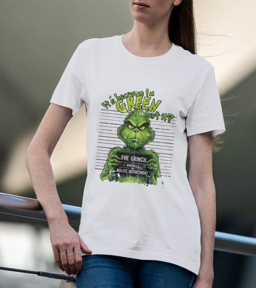 It’s Because I’m Green Isn’t It The Grinch Whoville Police Department Merry Christmas 2025 T-Shirt