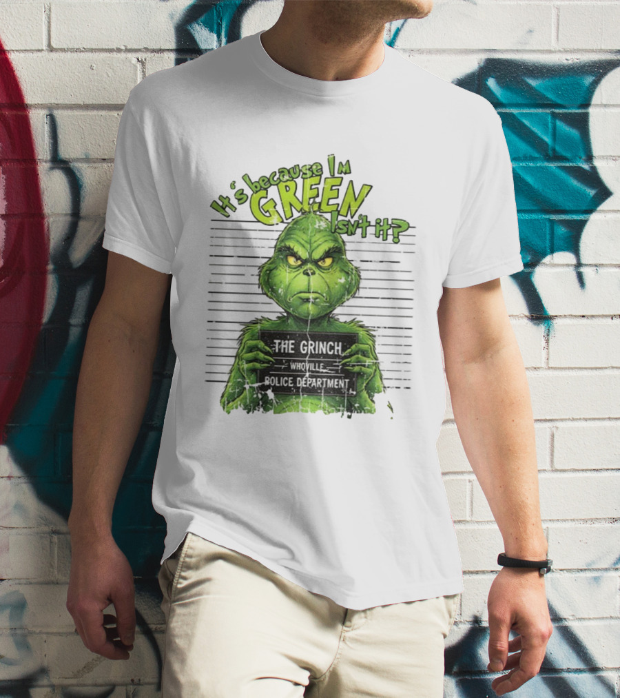It’s Because I’m Green Isn’t It The Grinch Whoville Police Department Merry Christmas 2025 T-Shirt