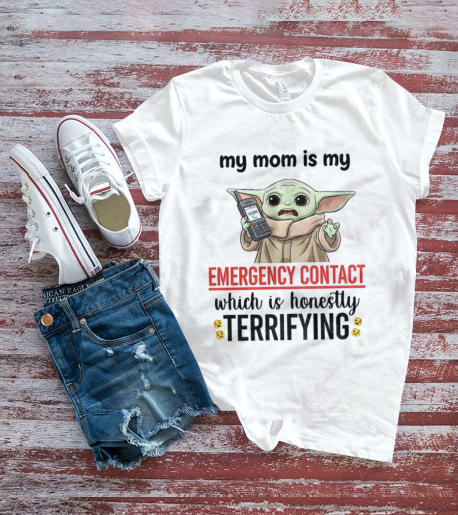 Baby Yoda My Mom Is My Emergency Contact Honestly Terrifying T-Shirt