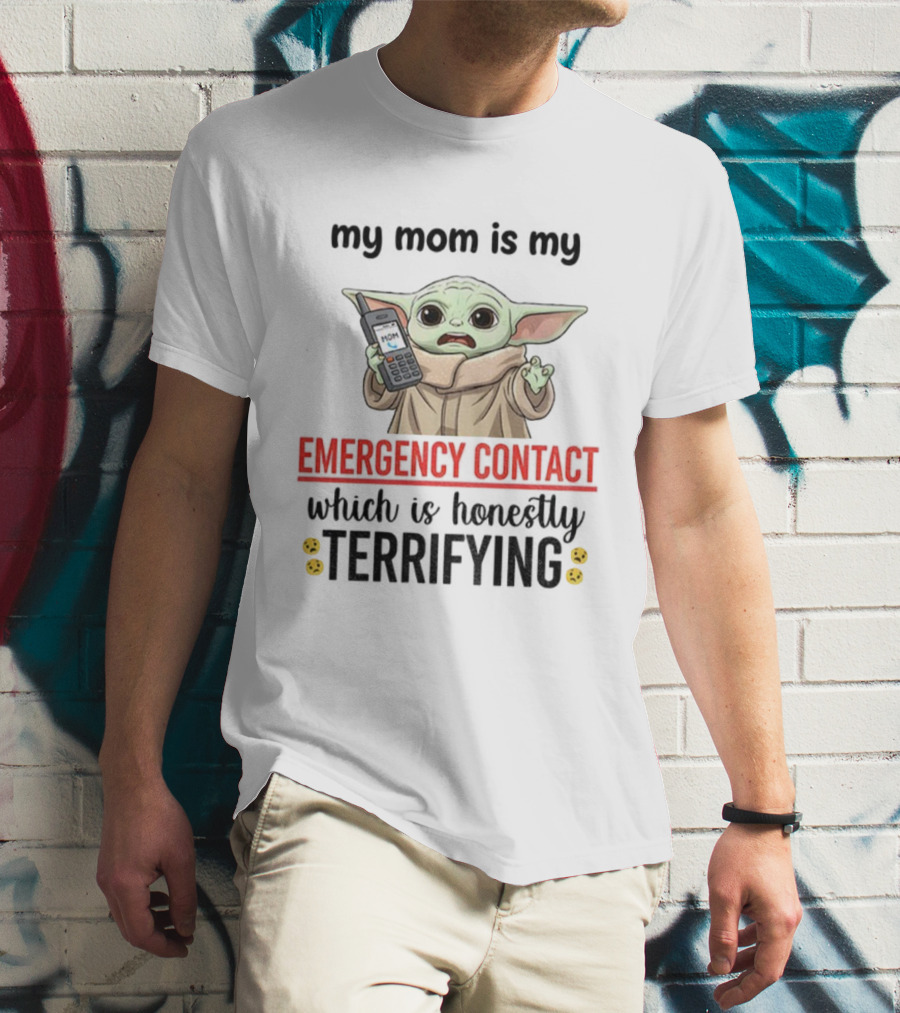 Baby Yoda My Mom Is My Emergency Contact Honestly Terrifying T-Shirt