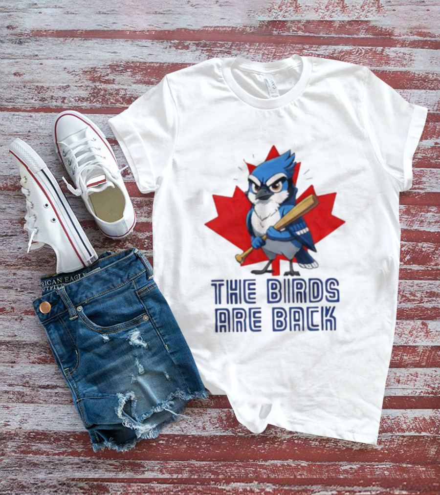 Blue Jays The Birds Are Back Baseball Humor Canada Maple Leaf T-Shirt