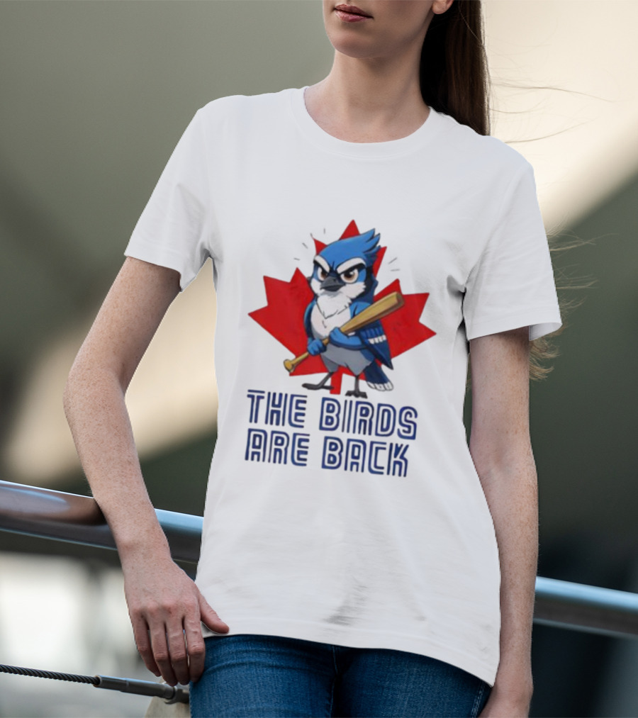 Blue Jays The Birds Are Back Baseball Humor Canada Maple Leaf T-Shirt