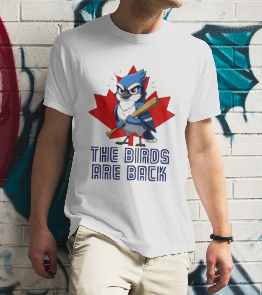 Blue Jays The Birds Are Back Baseball Humor Canada Maple Leaf T-Shirt