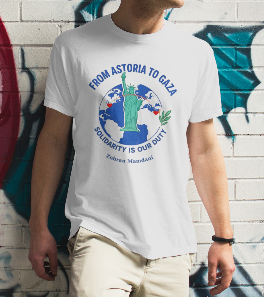 From Astoria To Gaza Solidarity Is Our Duty Zohran Mamdani Statue Of Liberty T-Shirt