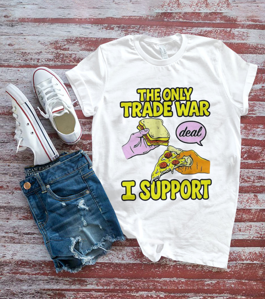 The Only Trade War I Support Sandwich And Pizza Deal T-Shirt
