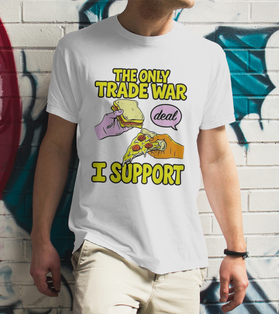The Only Trade War I Support Sandwich And Pizza Deal T-Shirt
