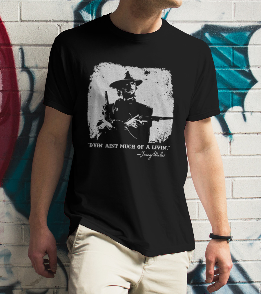 Josey Wales Dying Ain't Much Of A Living Quote T-Shirt