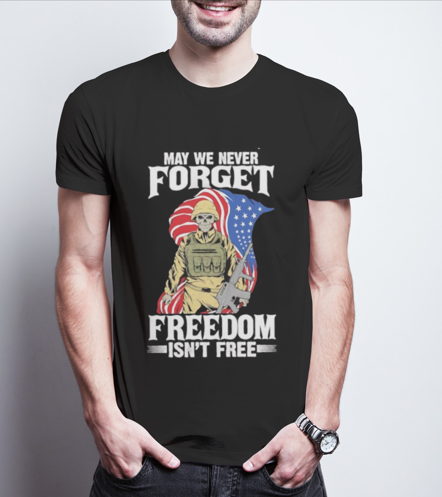 May We Never Forget Freedom Isn’t Free Skeleton Soldier American Flag T-Shirt