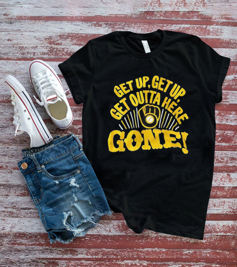 Milwaukee Brewers Get Up Get Up Get Outta Here Gone T-Shirt