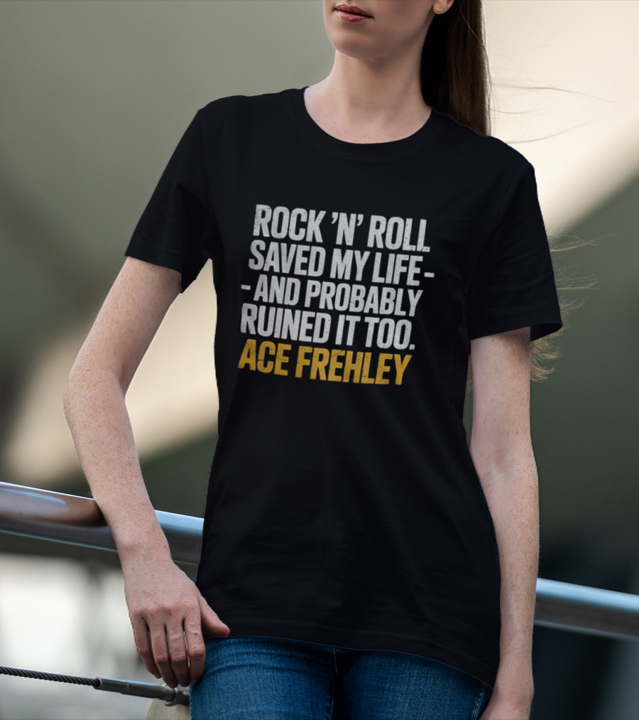 Ace Frehley Rock ‘N’ Roll Saved My Life And Probably Ruined It Too T-Shirt