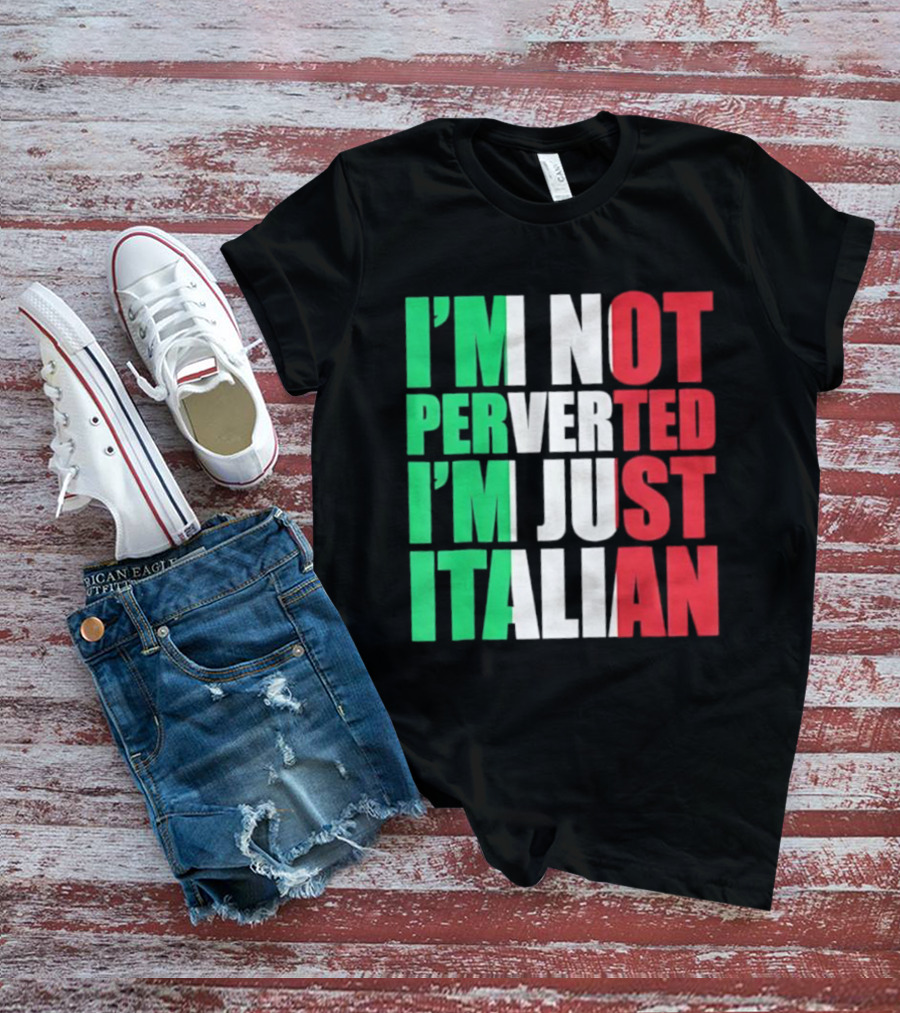 I’m Not Perverted I’m Just Italian Flag Colors Humor T-Shirt