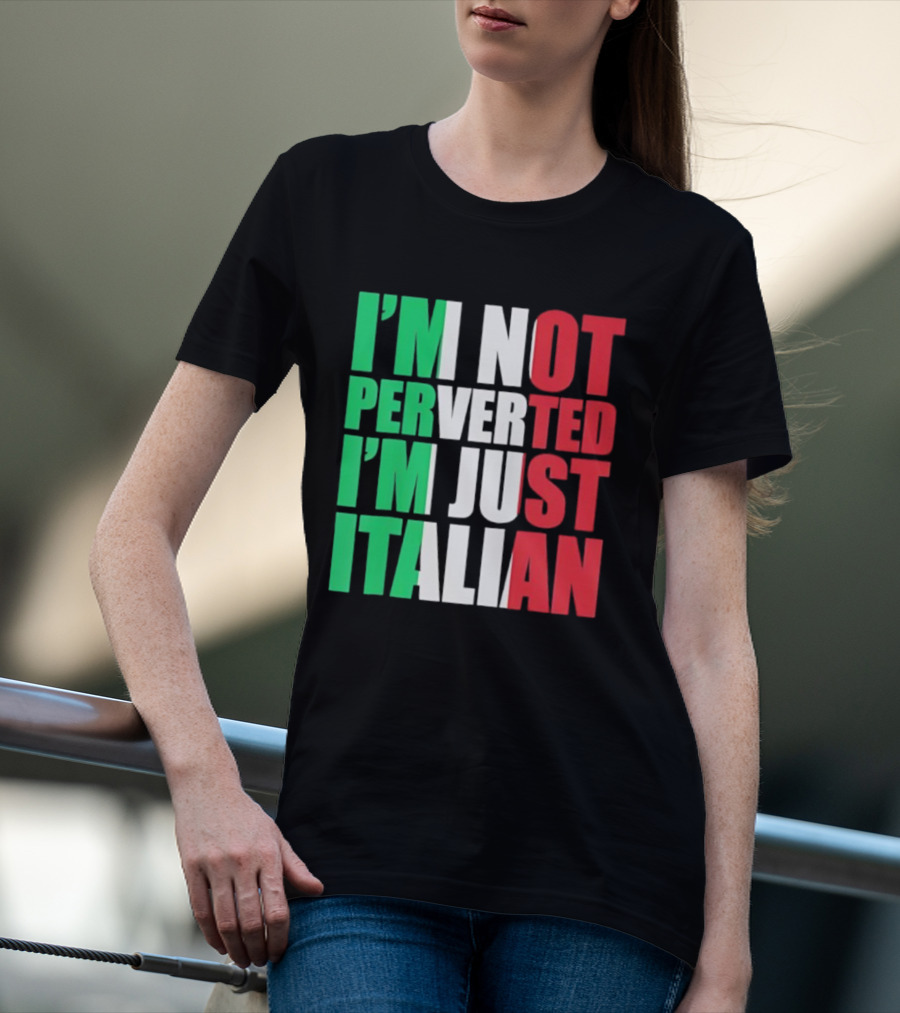 I’m Not Perverted I’m Just Italian Flag Colors Humor T-Shirt