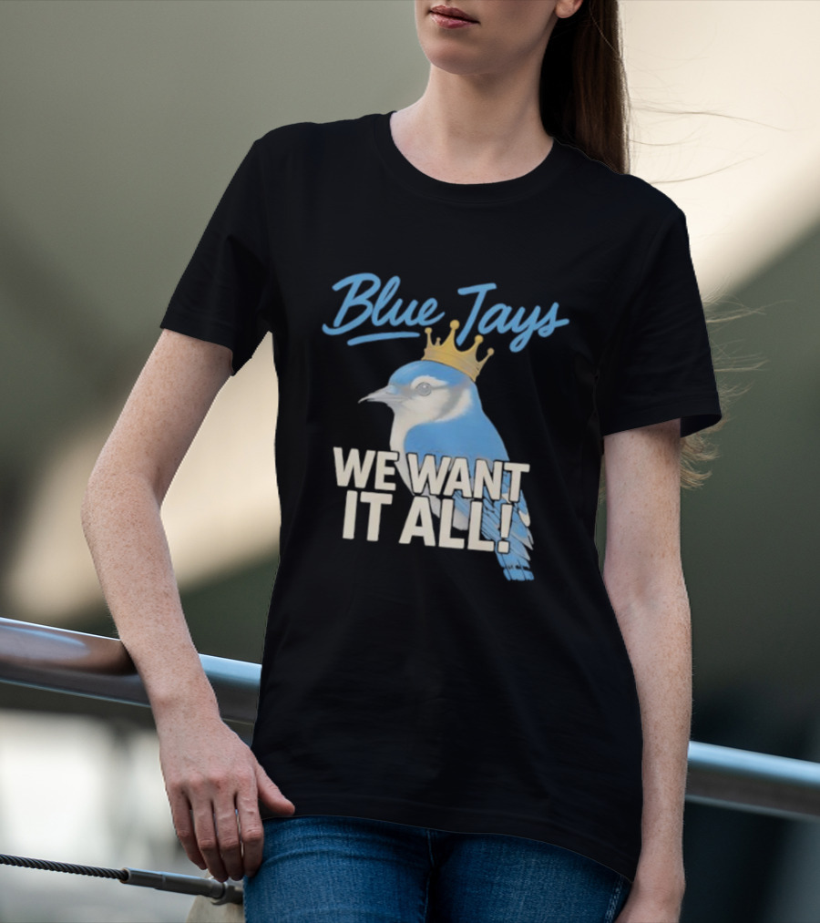 Blue Jays Crowned Bird We Want It All T-Shirt