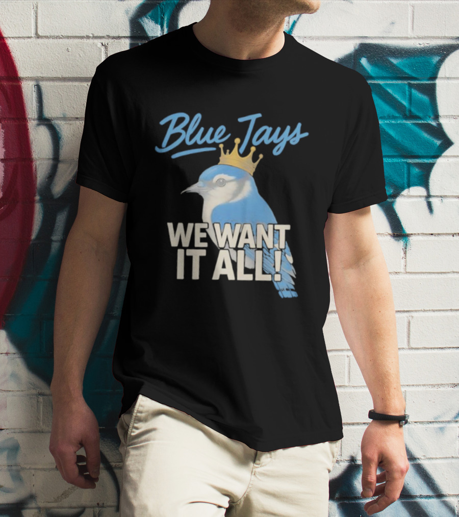 Blue Jays Crowned Bird We Want It All T-Shirt