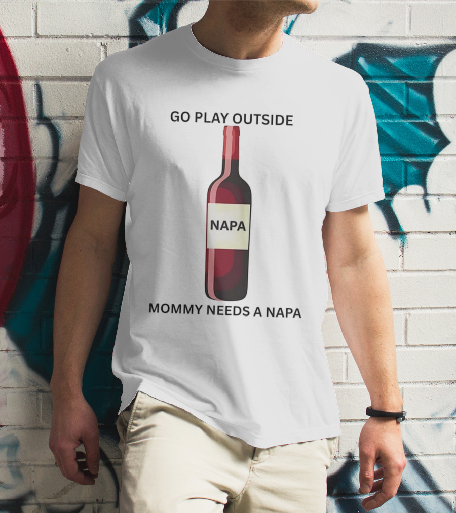 Go Play Outside Mommy Needs A Napa Wine Bottle T-Shirt