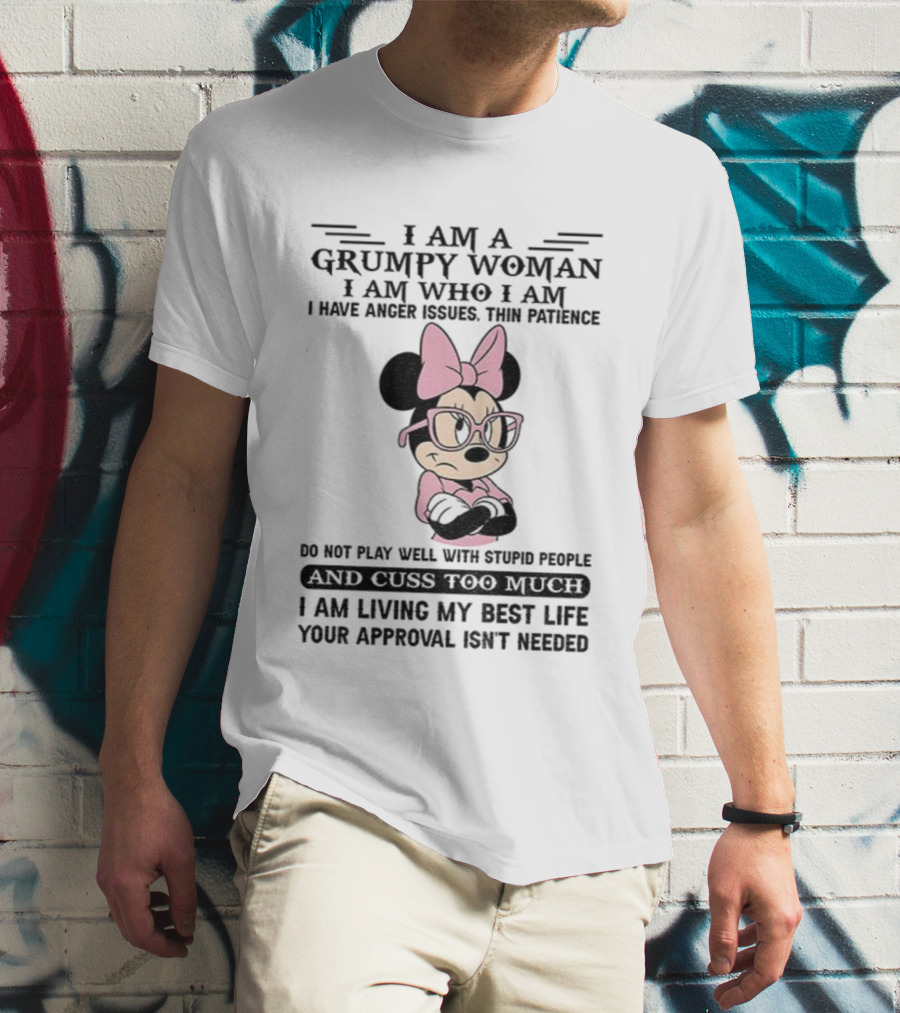 I Am A Grumpy Woman Do Not Play Well With Stupid People Anger Issues Thin Patience Minnie Living My Best Life T-Shirt