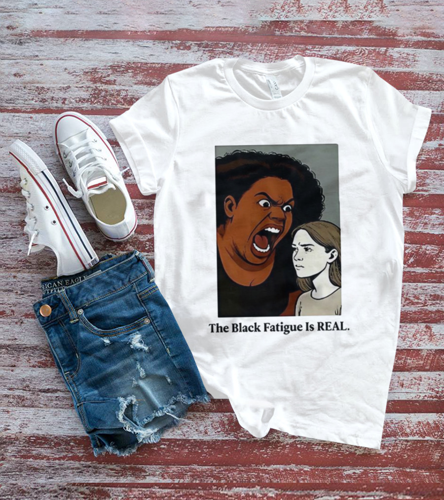 The Black Fatigue Is Real Comic Style Confrontation Insightful Commentary T-Shirt