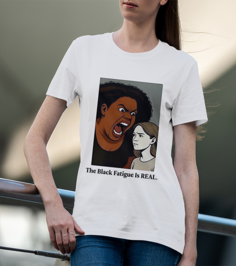 The Black Fatigue Is Real Comic Style Confrontation Insightful Commentary T-Shirt