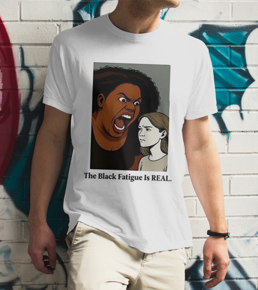 The Black Fatigue Is Real Comic Style Confrontation Insightful Commentary T-Shirt