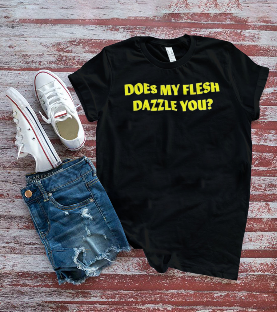 Does My Flesh Dazzle You Bold Yellow Text T-Shirt