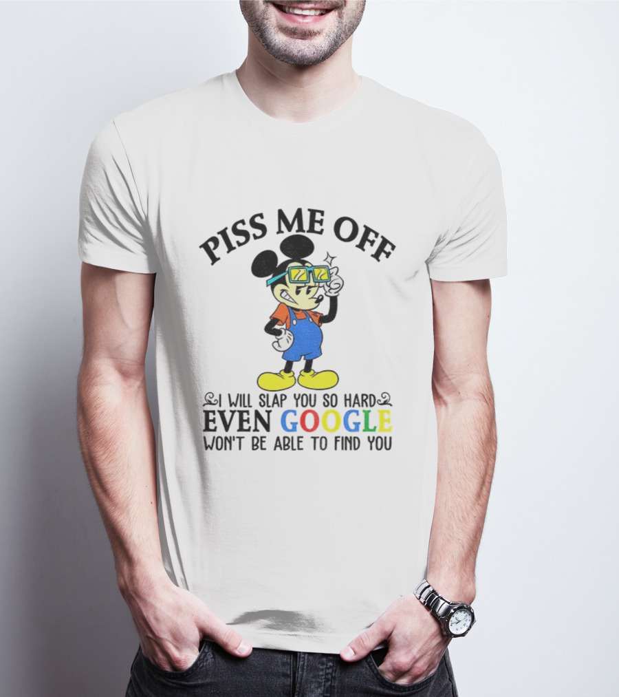 Piss Me Off I Will Slap You So Hard Even Google Won’t Be Able To Find You T-Shirt