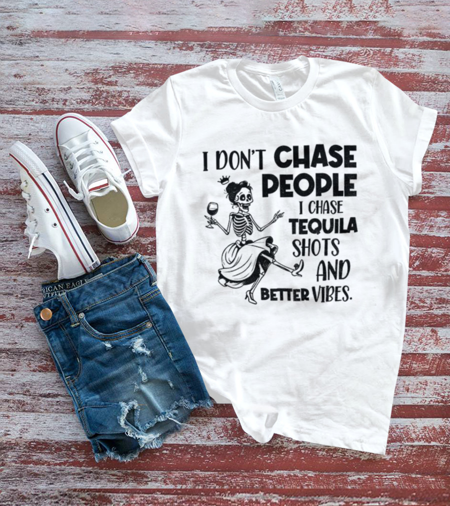 Skeleton Dancing I Don't Chase People I Chase Tequila Shots And Better Vibes T-Shirt