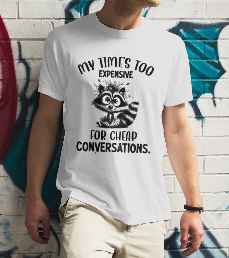 Raccoon My Time’s Too Expensive For Cheap Conversations T-Shirt