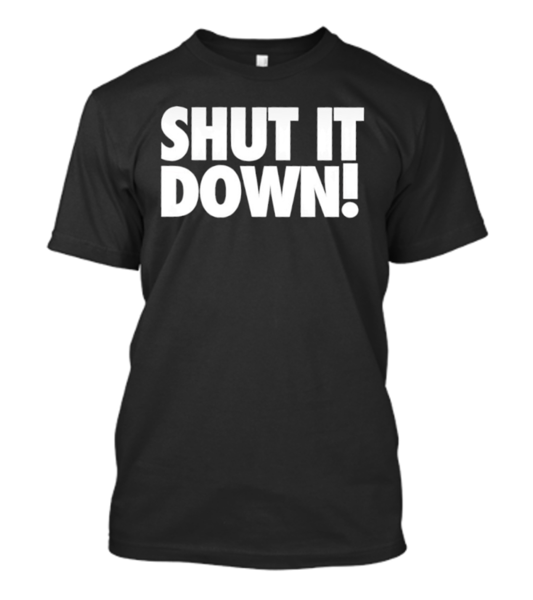 SHUT IT DOWN! Bold Statement Text T-Shirt