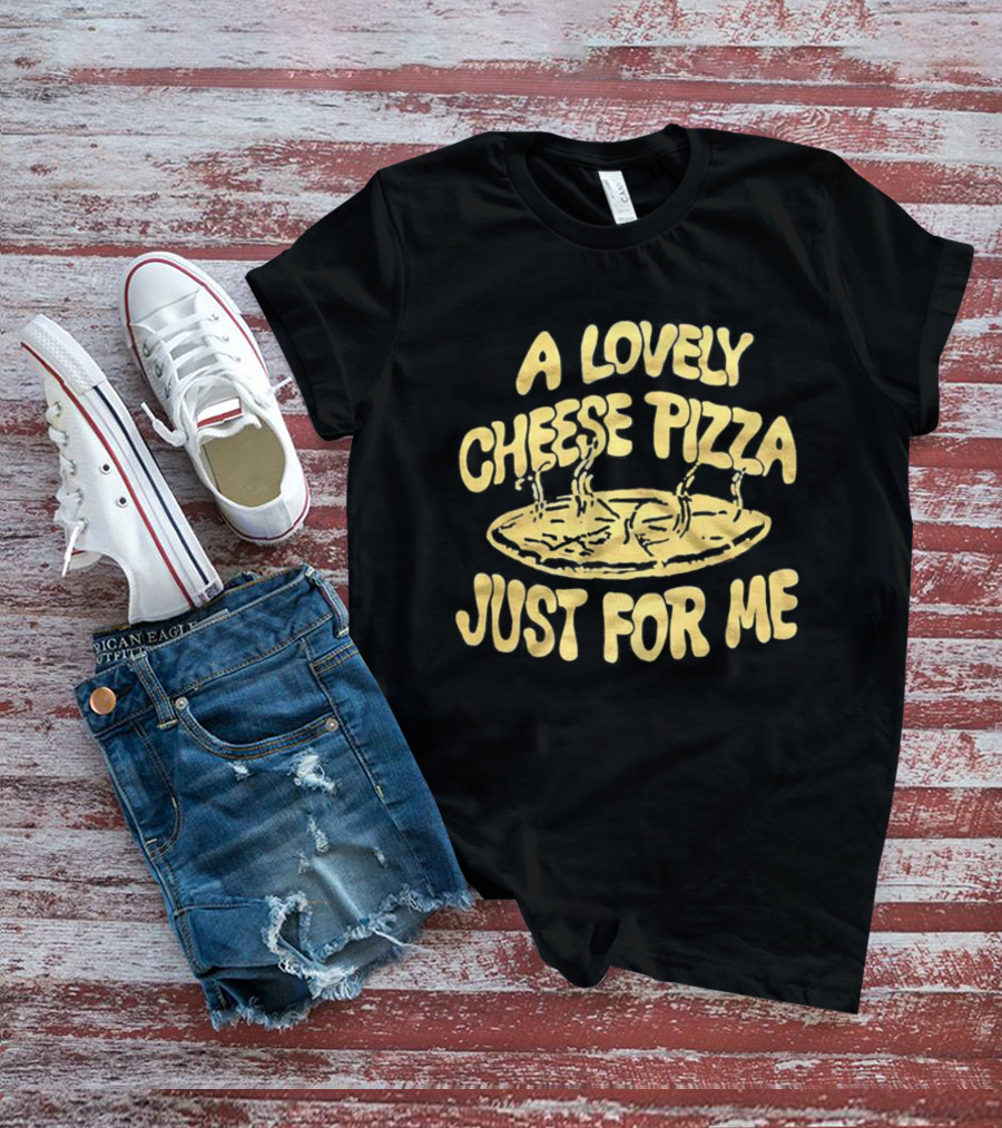 A Lovely Cheese Pizza Just For Me Home Alone Fast Food Lover T-Shirt