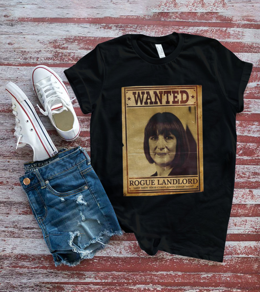 Wanted Rachel Reeves Rogue Landlord Last Seen HBOS Complaints Department T-Shirt